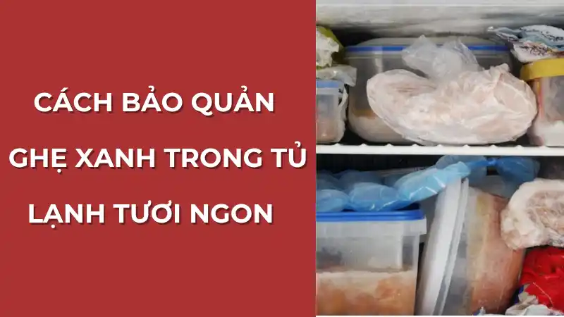 Cách bảo quản ghẹ xanh tươi ngon trong tủ lạnh