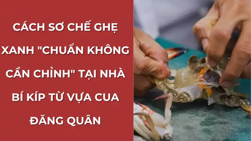 Hướng dẫn cách sơ chế ghẹ xanh tại nhà, minh họa bằng hình ảnh đang làm sạch phần mang và yếm ghẹ để khử tanh