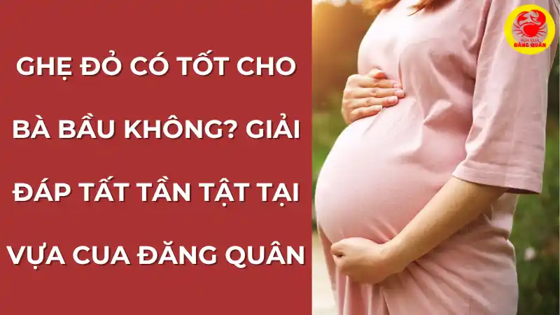 Ghẹ đỏ có tốt cho bà bầu không? Giải đáp chi tiết.