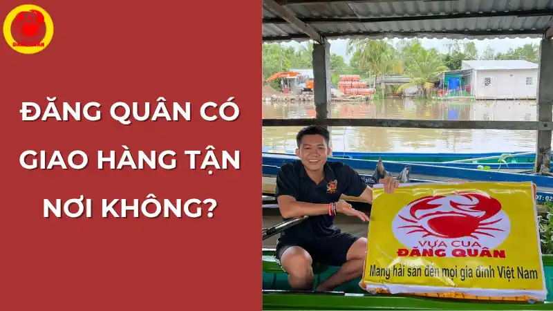 Đăng Quân có giao hàng tận nơi không? Dịch vụ giao cua tận nhà nhanh tại Cần Thơ