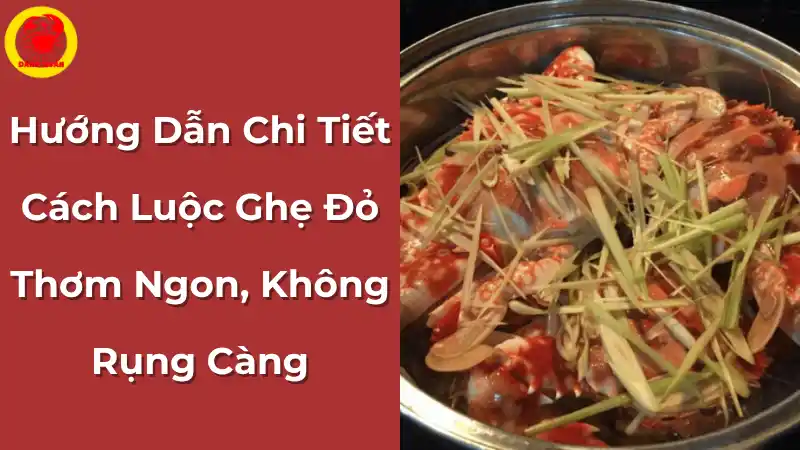Hướng dẫn chi tiết cách luộc ghẹ đỏ thơm ngon, không rụng càng