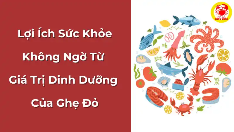 Lợi ích sức khỏe không ngờ từ giá trị dinh dưỡng của ghẹ đỏ