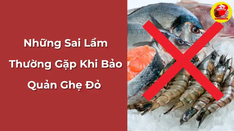 Những sai lầm thường gặp khi bảo quản ghẹ đỏ cần tránh