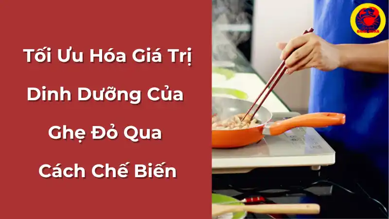 Tối ưu hóa giá trị dinh dưỡng của ghẹ đỏ qua cách chế biến