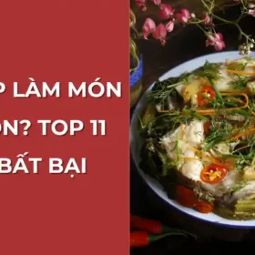 Cá chép làm món gì ngon? Top 11 món bất bại từ cá chép.