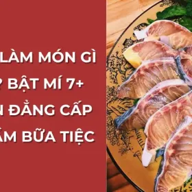 Cá tầm làm món gì ngon? Top 5 món ăn đẳng cấp nâng tầm bữa tiệc.