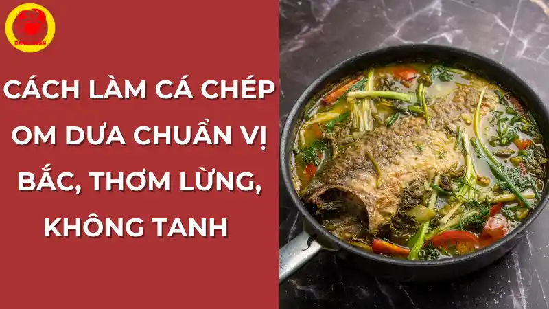 Cách làm cá chép om dưa chuẩn vị đặc, thơm lừng, không tanh