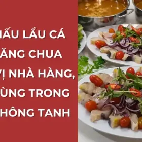 Cách nấu lẩu cá tầm măng chua chuẩn vị nhà hàng, nước dùng trong ngọt, không tanh.
