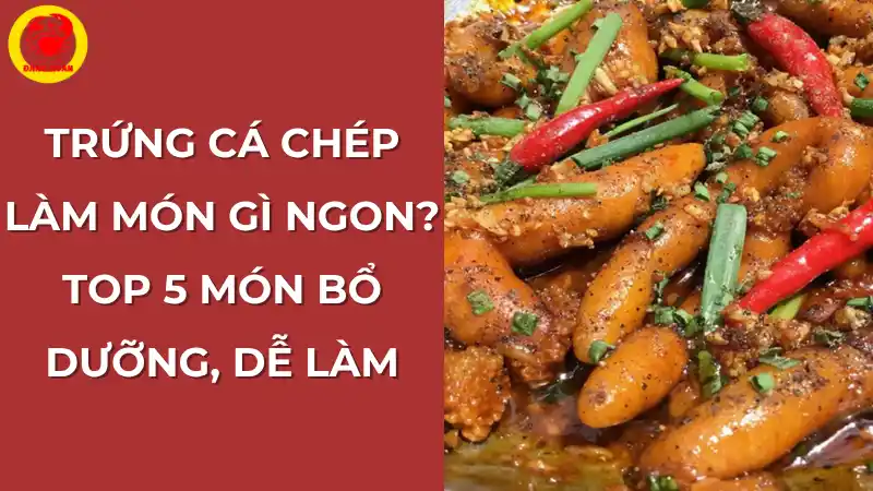 Trứng cá chép làm món gì ngon? Top 5 món bổ dưỡng, dễ làm.