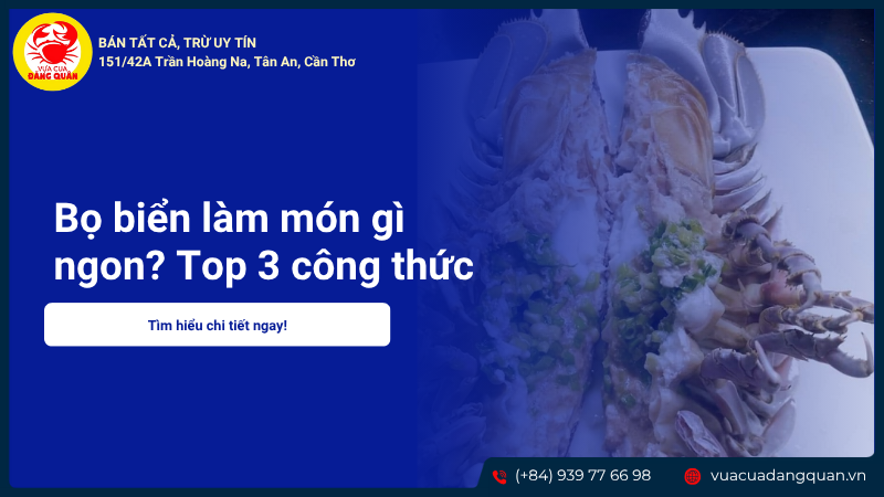 Bọ biển làm món gì ngon? Top 3 công thức đỉnh cao dễ làm tại nhà